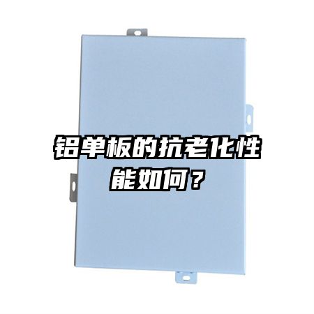 铝单板的抗老化性能如何?