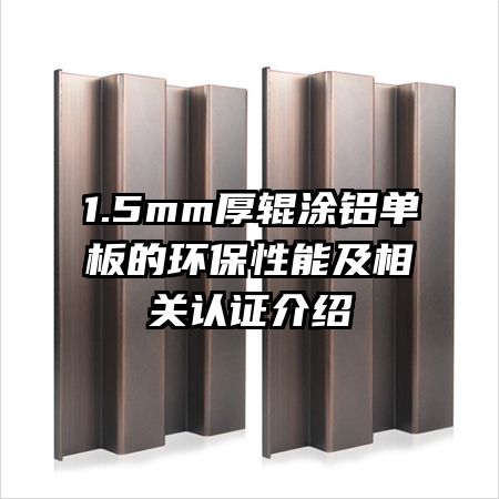 1.5mm厚辊涂铝单板的环保性能及相关认证介绍