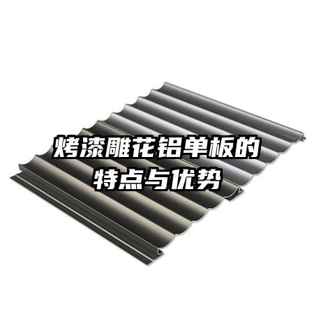 烤漆雕花铝单板的特点与优势
