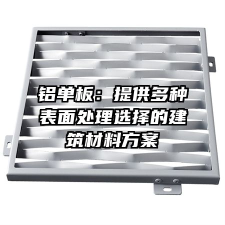 铝单板:提供多种表面处理选择的建筑材料方案