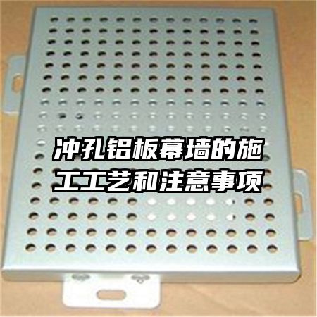 冲孔铝板幕墙的施工工艺和注意事项